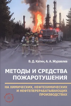 Книга Методы и средства пожаротушения на химических, нефтехимических и нефтеперерабатывающих производствах. Учебное пособие (Виктор Катин, Александр Журавлев)
