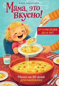 Мама, это вкусно! Меню на 30 дней для малоежек.