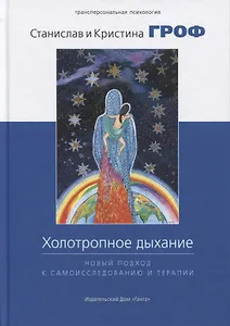 Холотропное дыхание. Новый подход к самоисследованию и терапии  4-е изд.