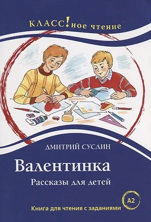 Книга Валентинка. Рассказы для детей: Книга для чтения с заданиями (Дмитрий Суслин)