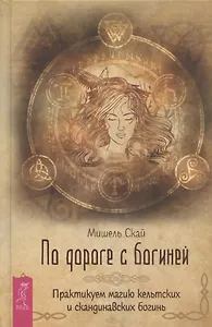 По дороге с богиней. Практикуем магию кельтских и скандинавских богинь