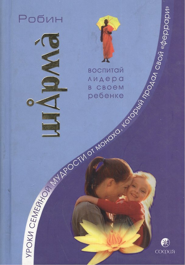Книга Уроки семейной мудрости от Монаха, который продал свой "феррари". Воспитай лидера в своем ребенке (Робин Шарма) — 1