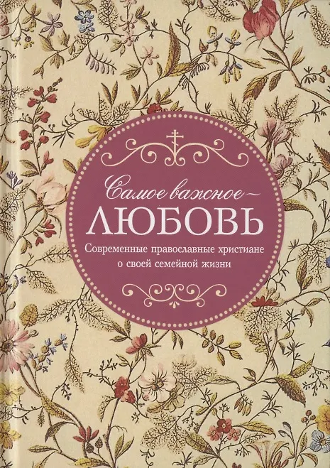 Книга Самое важное - любовь. Современные православные христиане о своей семейной жизни () — 1