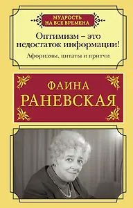 Оптимизм - это недостаток информации! Жизненные цитаты, притчи и афоризмы от Фаины Раневской