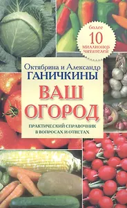 Ваш огород. Практический справочник в вопросах и ответах