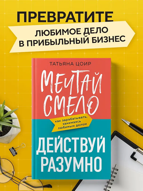 Книга Мечтай смело, действуй разумно. Как зарабатывать, занимаясь любимым делом (Татьяна Цоир) — 5