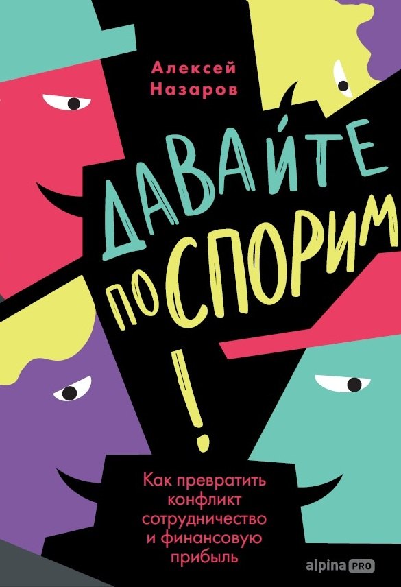 Алексей Игоревич Назаров Давайте поспорим! Как превратить конфликт в сотрудничество и финансовую прибыль