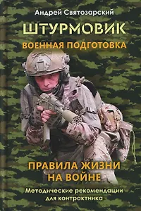 Штурмовик. Военная подготовка. Методические рекомендации для контрактника. Правила жизни на войне