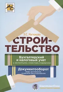 Строительство. Бухгалтерский и налоговый учет у застройщика, инвестора, подрядчика. Документооборот, виды договоров, правовое регулирование