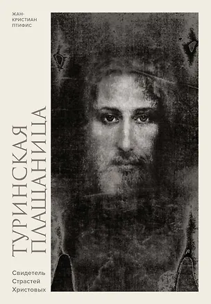 Книга Туринская плащаница. Свидетель страданий Иисуса Христа (Жан-Кристиан Птифис)