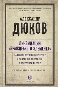 Ликвидация враждебного элемента: Националистический террор и советские репрессии в Восточной Европе. Избранные исследования