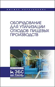 Оборудование для утилизации отходов пищевых производств. Учебник для вузов