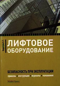 Лифтовое оборудование. Безопастность при эксплуатации. Приказы, инструкции, журналы, приложения.
