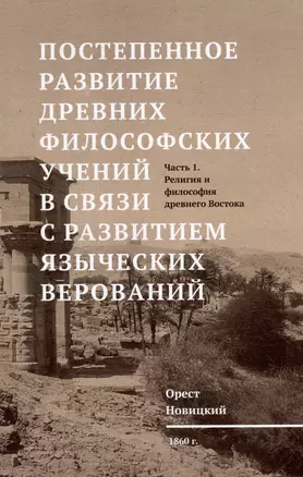 Постепенное развитие древних философских учений в связи с развитием языческих верований. Т.1 Религия и философия древнего Востока — 2979810 — 1