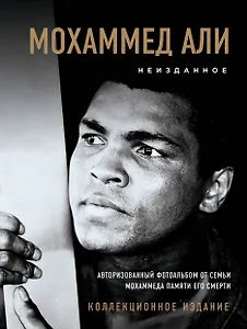 Мохаммед Али. Неизданное [авторизованный фотоальбом от семьи Мохаммеда памяти его смерти]