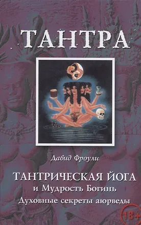 Книга Тантрическая йога и Мудрость Богинь Духовные секреты аюрведы (18+) (м) Фроули (Давид Фроули)