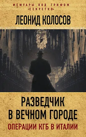Книга Разведчик в Вечном городе. Операции КГБ в Италии (Леонид Колосов)