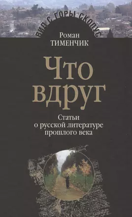 Что вдруг Статьи о русской литературе прошлого века (ВидСГорыСкоп) Тименчик — 2598642 — 1