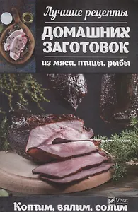 Лучшие рецепты домашних заготовок из мяса, птицы, рыбы. Коптим, вялим, солим