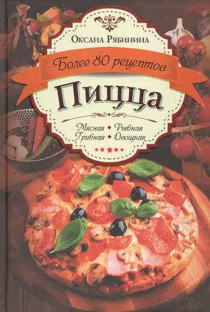 Пицца. Мясная. Рыбная. Грибная. Овощная. Более 80 рецептов — 2430506 — 1