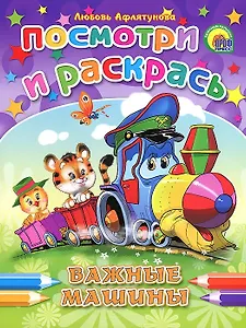 Посмотри и раскрась Важные машины / (мягк) (Раскраски). Афлятунова Л. (Проф - Пресс)