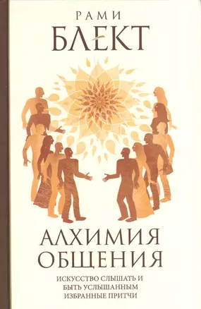 Алхимия общения. Искусство слышать и быть услышанным. Избранные притчи — 2391269 — 1