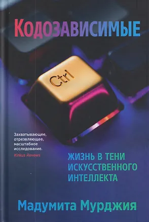 Книга Кодозависимые. Жизнь в тени искусственного интеллекта (Мадумита Мурджия)