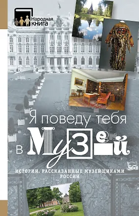 Книга "Я поведу тебя в музей...". Истории, рассказанные музейщиками России ()