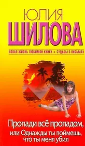 Пропади все пропадом, или Одныжды ты поймешь, что ты меня убил: [роман]