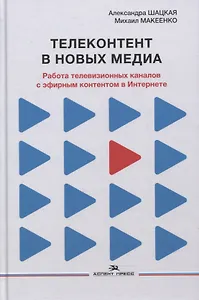 Телеконтент в новых медиа: Работа телевизионных каналов с эфирным контентом в Интернете: Монография