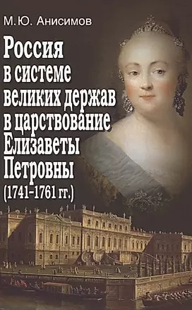 Россия в системе великих держав в царствование Елизаветы Петровны (1741-1761 гг.) — 2823976 — 1
