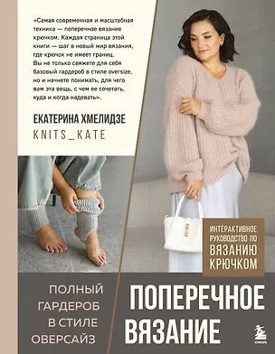 Книга ПОПЕРЕЧНОЕ ВЯЗАНИЕ. Полный гардероб в стиле ОВЕРСАЙЗ. Интерактивное руководство по вязанию крючком (Екатерина Хмелидзе)