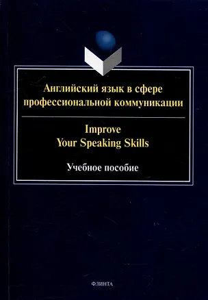 Книга Английский язык в сфере профессиональной коммуникации = Improve your Speaking Skills: учебное пособие (Ирина Белякова, Анна Молнар, Татьяна Вышегородцева)