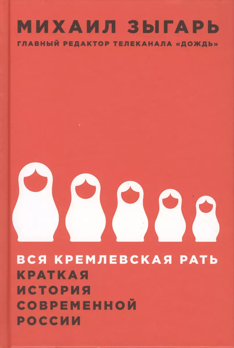 Вся кремлевская рать: Краткая история современной России (Михаил Зыгарь) -  купить книгу с доставкой в интернет-магазине «Читай-город». ISBN:  978-5-9908133-9-7