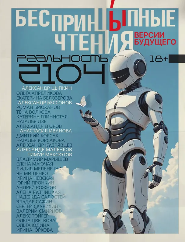 Книга БеспринцЫпные чтения. Версии будущего. Реальность 2104 (Александр Кудрявцев, Александр Маленков, Александр Бессонов, Александр Цыпкин, Тимур Максютов, Наталья Дзе, Ольга Апреликова, Наталья Корсакова, Анастасия Иванова, Дмитрий Корсак, Александр Егоров, Ирина Невская, Эльдар Сафин, Алена Рудницкая, Ольга Цветкова, Роман Брюханов, Елена Маючая, Екатерина Белозерова, Катерина Глинистая, Владимир Марышев, Лидия Мельнечук, Ян Мищенко, Юрий Пронкин, Андрей Рожнов, Надежда Сысоева, Сергей Скурихин, Валерий Смирнов, Ирина Юркова, Алекс Тойгер, Ольга Юдина, Тёна Волкова) — 1