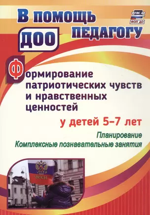 Формирование патриотических чувств и нравственных ценностей у детей 5-7 лет. Планирование. Комплексные познавательные занятия — 3049104 — 1