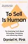 To Sell is Human : The Surprising Truth About Persuading, Convincing, and Influencing Others — 2890222 — 1