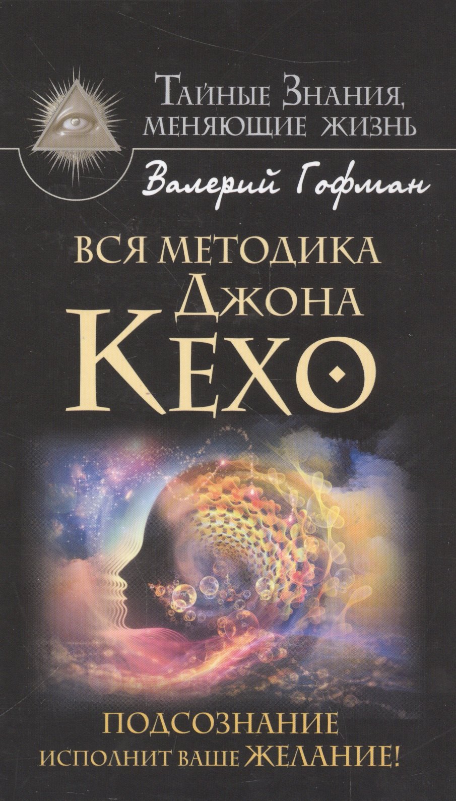 

Вся методика Джона Кехо. Подсознание исполнит ваше желание!