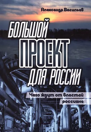 Книга Большой проект для России. Чего ждут от властей россияне. Сборник статей (Александр Васильев)