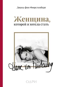 Женщина, которой я хотела стать. Мемуары Дианы фон Фюрстенберг