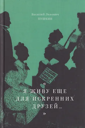 Книга "Я живу еще для искренних друзей...": Избранные стихотворения (Василий Пушкин)