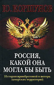 Россия, какой она могла бы быть.История приобретения и потерь заморских территорий