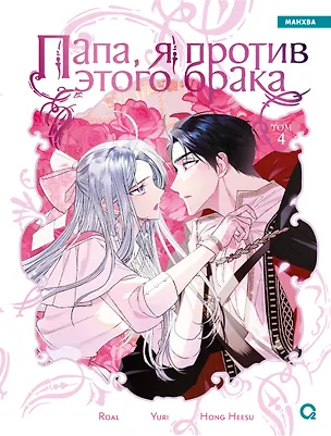 Книга Папа, я против этого брака. Том 4 (Папа, я не выйду замуж). Манхва (Roal, Yuri, Hong Hee Su)