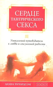 Сердце тантрического секса: Уникальный путеводитель к любви и сексуальной радости