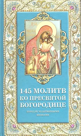 Книга 145 молитв ко Пресвятой Богородице перед Ее чудотворными иконами ()