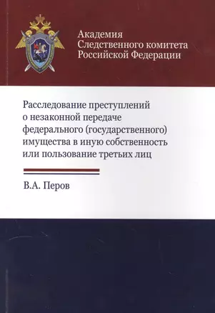 Расследование преступлений о незакон. передаче федер. (гос.) имущества… (м) Перов — 2554558 — 1