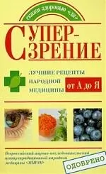 Супер-зрение. Лучшие рецепты народной медицины от А до Я — 2192219 — 1