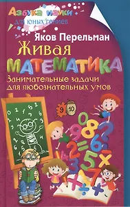 Живая математика. Занимательные задачи для любознательных умов