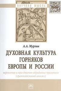 Духовная культура горняков Европы и России. Верования и празднично-обрядовые практики (сравнительный анализ). Монография