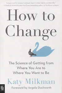 How to Change: The Science of Getting from Where You Are to Where You Want to Be